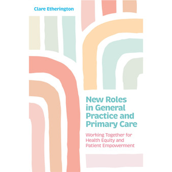 New Roles in General Practice and Primary Care: Working Together for Health Equity and Patient Empowerment - ISBN 9781805012863