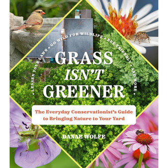Grass Isn’t Greener: The Everyday Conservationist's Guide to Bringing Nature to Your Yard - ISBN 9781643263298