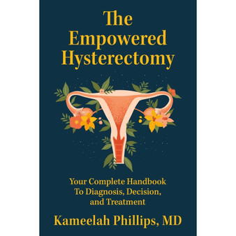 The Empowered Hysterectomy: Your Complete Handbook to Diagnosis, Decision, and Treatment - ISBN 9781538769355