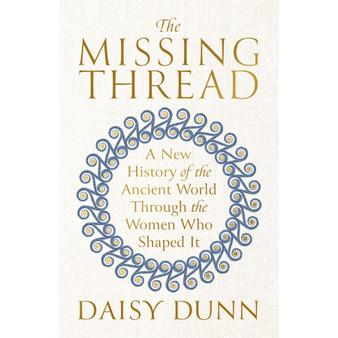 The Missing Thread: A New History of the Ancient World Through the Women Who Shaped It - ISBN 9781474615631
