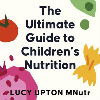 The Ultimate Guide to Children’s Nutrition - ISBN 9781399740470