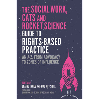 The Social Work, Cats and Rocket Science Guide to Rights-Based Practice: An A-Z, from Advocacy to Zones of Influence - ISBN 9781805012313