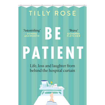 Be Patient: Life, Loss and Laughter from Behind the Hospital Curtain - ISBN 9781780726229