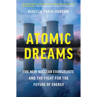Atomic Dreams: The New Nuclear Evangelists and the Fight for the Future of Energy - ISBN 9781643753157