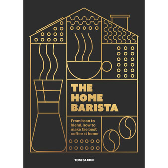 The Home Barista: From Bean to Blend, How to Make the Best Coffee at Home - ISBN 9781035425051