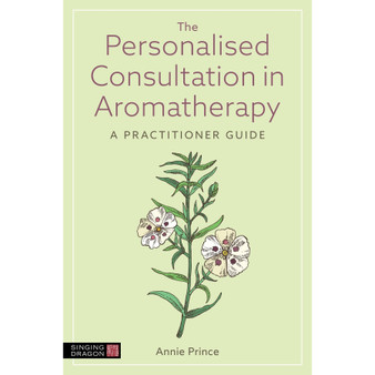 The Personalised Consultation in Aromatherapy: A Practitioner Guide - ISBN 9781805011460