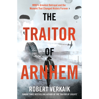 The Traitor of Arnhem: WWII’s Greatest Betrayal and the Moment That Changed History Forever - ISBN 9781802797442
