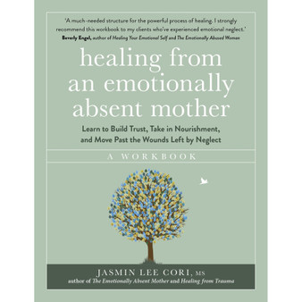 Healing from an Emotionally Absent Mother: Learn to Build Trust, Take in Nourishment and Move Past the Wounds Left by Neglect – A Workbook - ISBN 9781399822213