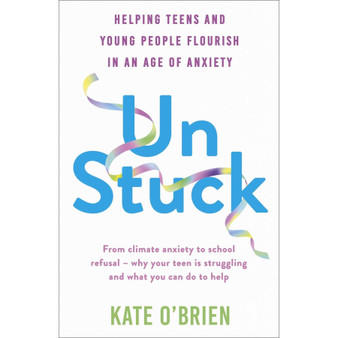 Un:Stuck: Helping Teens and Young Adults Flourish in an Age of Anxiety - ISBN 9781399815741