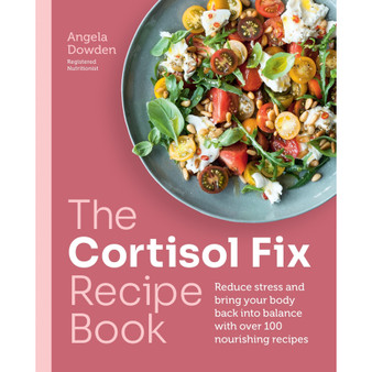 The Cortisol Fix Recipe Book: Reduce Stress and Bring Your Body Back Into Balance with over 100 Nourishing Recipes - ISBN 9780600638841