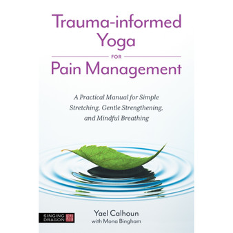 Trauma-informed Yoga for Pain Management: A Practical Manual for Simple Stretching, Gentle Strengthening, and Mindful Breathing - ISBN 9781839978005