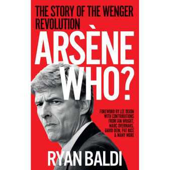 Arsène Who?: The Story of the Wenger Revolution - ISBN 9781788404556
