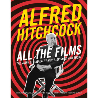Alfred Hitchcock All the Films: The Story Behind Every Movie, Episode, and Short - ISBN 9780762488681