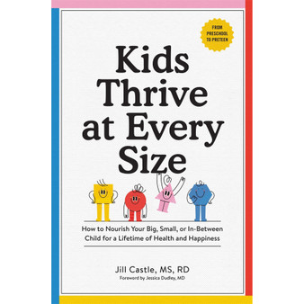 Kids Thrive at Every Size: How to Nourish Your Big, Small, or In-Between Child for a Lifetime of Health and Happiness - ISBN 9781523521838
