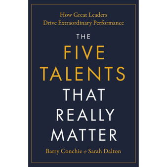 The Five Talents That Really Matter: How Great Leaders Drive Extraordinary Performance - ISBN 9781399820257