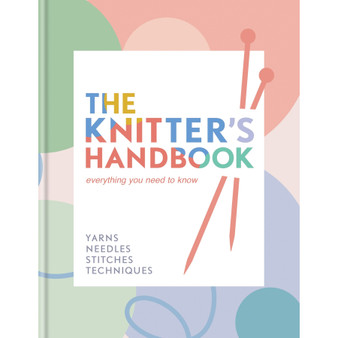 The Knitter’s Handbook: Everything You Need to Know: Yarns, Needles, Stitches, Techniques - ISBN 9780600638223