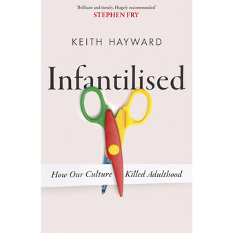 Infantilised: How Our Culture Killed Adulthood (Hardcover) - ISBN 9781408720592