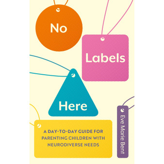 No Labels Here: A Day-to-day Guide for Parenting Children with Neurodiverse Needs - ISBN 9781839973765