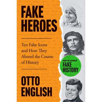 Fake Heroes: Ten False Icons and How They Altered the Course of History - ISBN 9781802795929