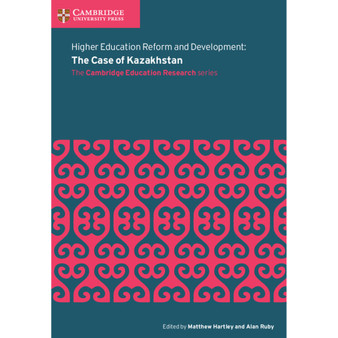 Higher Education Reform and Development: The Case of Kazakhstan - The Cambridge Education Research Series - ISBN 9781108414074