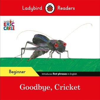 Ladybird Readers Beginner Level - Eric Carle - Goodbye, Cricket (ELT Graded Reader) - ISBN 9780241587690