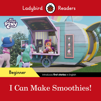 Ladybird Readers Beginner Level – My Little Pony – I Can Make Smoothies! (ELT Graded Reader) - ISBN 9780241617014
