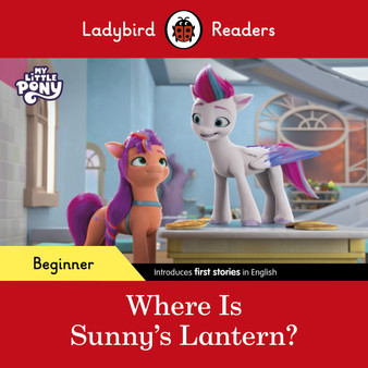 Ladybird Readers Beginner Level – My Little Pony – Where is Sunny’s Lantern? (ELT Graded Reader) - ISBN 9780241616857