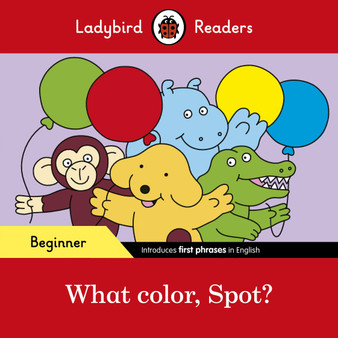 Ladybird Readers Beginner Level - Spot - What color, Spot? (ELT Graded Reader) - ISBN 9780241365502