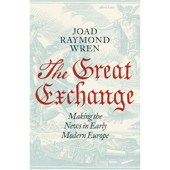 The Great Exchange: Making the News in Early Modern Europe - ISBN 9780241188538