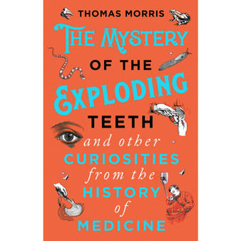The Mystery of the Exploding Teeth and Other Curiosities from the History of Medicine - ISBN 9780552175456