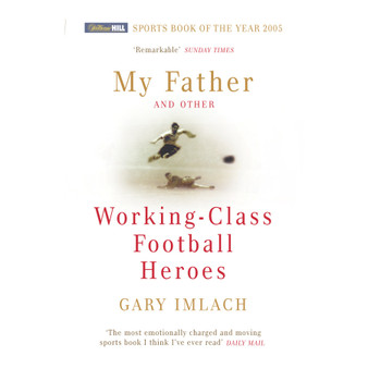 My Father And Other Working Class Football Heroes - ISBN 9780224072687