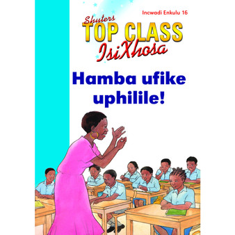 Top Class isiXhosa FAL Grade 1 Big Book 16: Hamba Ufike Uphilile! - ISBN 9780796063083