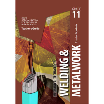 Mechanical Technology Grade 11 Welding and Metal Work Teacher’s Guide - ISBN 9781775816027