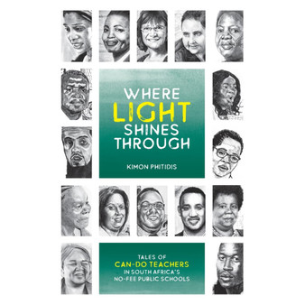 Where Light Shines Through: Tales of Can-Do Teachers in South Africa's No-Fee Public Schools - ISBN 9781928333159