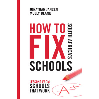 How to Fix South Africa's Schools: Lessons from Schools That Work - ISBN 9781920434625