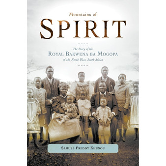 Mountains of Spirit: The Story of the Royal Bakwena Ba Mogopa of the North West, South Africa - ISBN 9781928333005