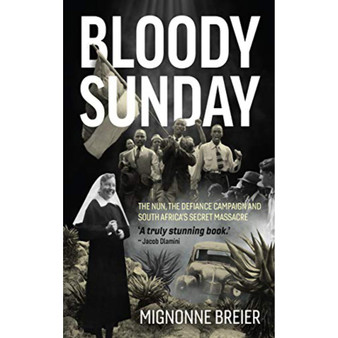 Bloody Sunday: The nun, the Defiance Campaign and South Africa's secret massacre - ISBN 9780624091141
