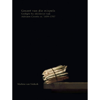 Gesant van die mispels: Gedigte by skilderye van Adriaen Coorte (ca. 1659–1707) - ISBN 9780798176552