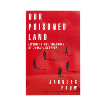 Our Poisoned Land: Living in the Shadows of Zuma’s Keepers - ISBN 9780624090533