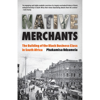 Native Merchants: The building of the black business class in South Africa - ISBN 9780624091592