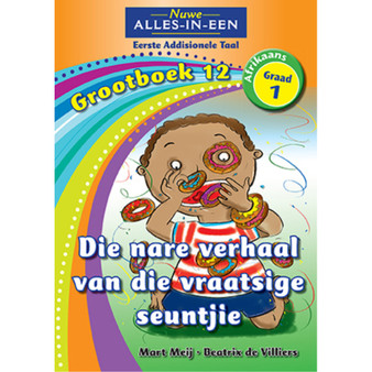 Nuwe Alles-In-Een Graad 1 Eerste Addisionele Taal Grootboek 12: Die nare verhaal van die vraatsige seuntjie - ISBN 9781775892786