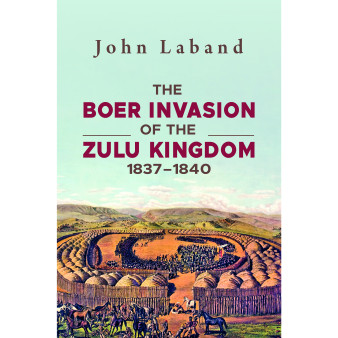 The Boer Invasion of the Zulu Kingdom 1837-1840 - ISBN 9781776192700