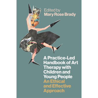 A Practice-Led Handbook of Art Therapy with Children and Young People: An Ethical and Effective Approach - ISBN 9781787756342