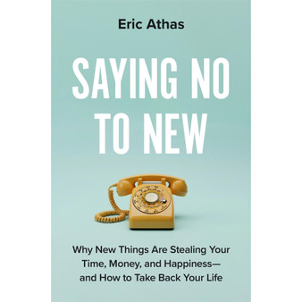 Saying No to New: Why New Things Are Stealing Your Time, Money, and Happiness―And How to Take Back Your Life - ISBN 9780306837098