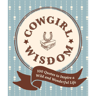 Cowgirl Wisdom: 100 Quotes to Inspire a Wild and Wonderful Life - ISBN 9781523533411