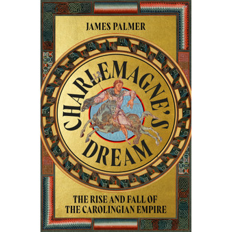 Charlemagne's Dream: The Rise and Fall of the Carolingian Empire - ISBN 9781399815628