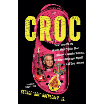 Croc: How the Ugliest Shoe in the World Became a Massive Success & Nearly Destroyed Me in 15 Easy Lessons - ISBN 9781035438648