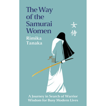 The Way of the Samurai Women: A Journey in Search of Warrior Wisdom for Busy Modern Lives - ISBN 9781035441983