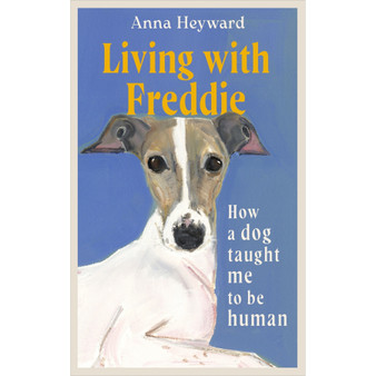 Living with Freddie: How a dog taught me to be human - 'A touching memoir' (Elif Batuman) - ISBN 9780349016542