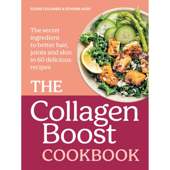 The Collagen Boost Cookbook: The Secret Ingredient to Better Hair, Joints and Skin in 60 Delicious Recipes - ISBN 9780600640370